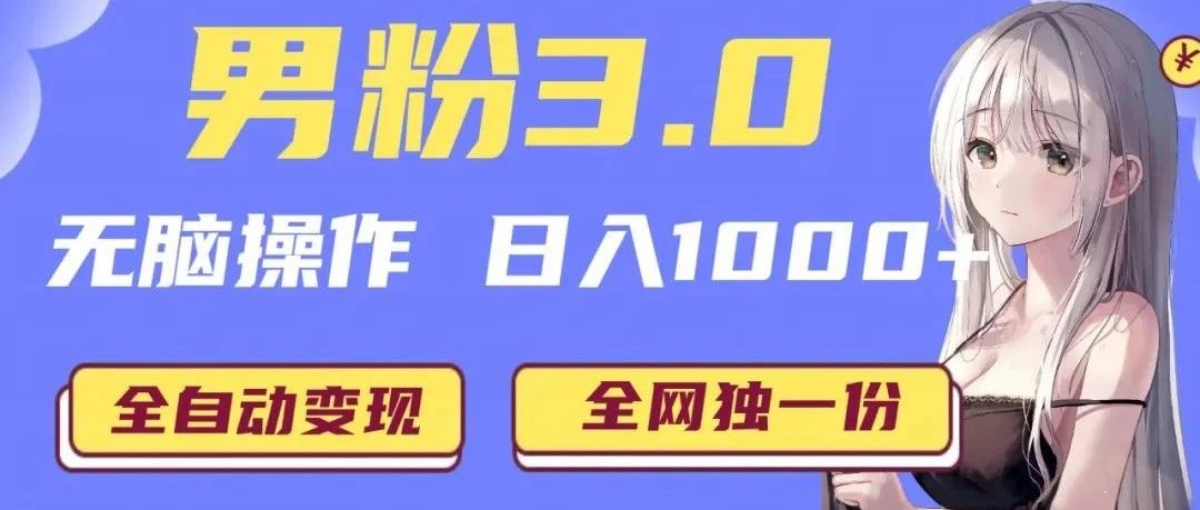 男粉项目3.0，无脑操作日入1000+！-半仙联盟